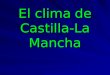 El clima de Castilla-La Mancha. participantes PAULA GALAN SANCHEZ RODRIGO PLAZA MARTIN ANGEL GAMERO ABAD FRANCISCO JOSE RODRIGUEZ SUÑEZ ADRIA TODERICI