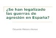 ¿Se han legalizado las guerras de agresión en España? Eduardo Melero Alonso