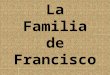 La Familia de Francisco. Francisco Me llamo Francisco. Yo tengo 14 anos. Yo soy amable. Yo tengo pelo castano. Yo tengo los ojos verdes. Me gusta escuchar