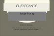 EL ELEFANTE Jorge Bucay VERSIÓN ORIGINAL. El texto de este cuento es el texto del autor con algunas explicaciones y apoyos visuales