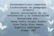 Unipanamericana-compensar Licenciatura en pedagogía infantil Nuevas tecnologías de la información y la comunicación Presentado por: Jenny Paola Vargas