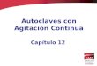 1 Autoclaves con Agitación Continua Capítulo 12. 2 Descripción del Autoclave Autoclaves de rotación continua proporcionan un manejo continuo de envases