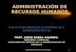 Administración de Recursos Humanos1 ADMINISTRACIÓN DE RECURSOS HUMANOS FACULTAD CIENCIAS ECONÓMICAS Y ADMINISTRATIVAS PROF. JORGE BARRA GAJARDO. INGENIERO
