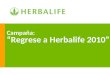 Campaña: “Regrese a Herbalife 2010”. ¡Ahora hay aún más razones para creer en la oportunidad Herbalife y regresar ! 2