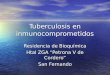 Tuberculosis en inmunocomprometidos Residencia de Bioquímica Htal ZGA “Petrona V de Cordero” San Fernando