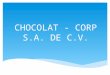 CHOCOLAT - CORP S.A. DE C.V..  MISION: Alimentar, deleitar y servir a nuestros clientes, brindando una experiencia con un producto único e inigualable