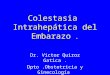 Colestasia Intrahepática del Embarazo. Dr. Victor Quiroz Gatica. Dpto.Obstetricia y Ginecología
