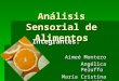 Análisis Sensorial de Alimentos Integrantes: Aimeé Montero Angélica Peluffo María Cristina Padilla