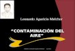 “CONTAMINACIÓN DEL AIRE” Leonardo Aparicio Melchor 20/07/2015Elaboró: Leonardo Aparicio Melchor