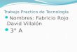 Trabajo Practico de Tecnología Nombres: Fabricio Rojo David Villalón 3° A