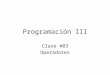 Programación III Clase #03 Operadores. Expresiones Es cualquier cosa que retorne un valor. En C++ CASI todo son expresiones. Ejemplo: –5 –3 + 2 Las expresiones