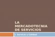 LA MERCADOTECNIA DE SERVICIOS I. Servicio y Calidad