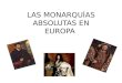 LAS MONARQUÍAS ABSOLUTAS EN EUROPA. MONARQUÍAS ABSOLUTAS Monarquía Parlamentaria inglesa Absolutismo francés Imperio español Enrique VIII Isabel I Enrique