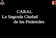 CARAL La Sagrada Ciudad de las Pirámides Producciones Guillermo Calvo Soriano Jaime Guardia Poner Parlantes 2009