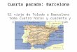 Cuarta parada: Barcelona El viaje de Toledo a Barcelona toma cuatro horas y cuarenta y cinco minutos porque hay un enlace en Madrid
