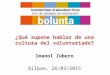 ¿Qué supone hablar de una cultura del voluntariado? Imanol Zubero Bilbao, 26/05/2015