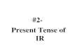 #2- Present Tense of IR. Notes #2 The verb Ir Standard 1.1: Students will be able to understand and interpret written language in Spanish Objective: Students