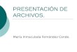 PRESENTACIÓN DE ARCHIVOS. María Inmaculada Fernández Conde