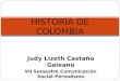 Judy Lizeth Castaño Galeano VII Semestre Comunicación Social-Periodismo HISTORIA DE COLOMBIA
