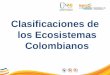 Clasificaciones de los Ecosistemas Colombianos. Clasificación de ecosistemas Colombianos Ecosistemas colombianos según: 2 Jorge Hernández 3 Cuatrecasas