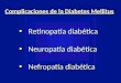 Retinopatía diabética Neuropatía diabética Nefropatía diabética Complicaciones de la Diabetes Mellitus