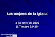 Las mujeres de la iglesia 4 de mayo de 2005 (1 Timoteo 2:9-15) Iglesia Bíblica Bautista de Aguadilla