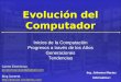 Evolución del Computador Inicios de la Computación Progresos a través de los Años Generaciones Tendencias Ing. Johanna Macias Informática I