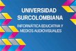 UNIVERSIDAD SURCOLOMBIANA INFORMÁTICA EDUCATIVA Y MEDIOS AUDIOVISUALES