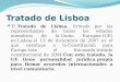Tratado de Lisboa El Tratado de Lisboa, firmado por los representantes de todos los estados miembros de la Unión Europea (UE) en Lisboa el 13 de diciembre