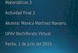 Matemáticas 3 Actividad Final 3 Alumno: Monica Martinez Navarro. UPAV Bachillerato Virtual. Fecha: 1 de Juilo del 2015