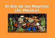 El Día de los Muertos (En México). Historia Los orígenes de la celebración del Día de Muertos se encuentran en los antiguas (old) culturas indígenas de