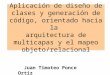 Aplicación de diseño de clases y generación de código, orientado hacia la arquitectura de multicapas y el mapeo objeto/relacional Juan Timoteo Ponce Ortiz