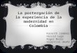 La postergación de la experiencia de la modernidad en Colombia Karenth Jiménez Harold Lugo Roger Rojas Valentina Umaña