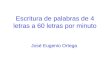 Escritura de palabras de 4 letras a 60 letras por minuto José Eugenio Ortega