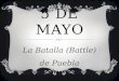 5 DE MAYO La Batalla (Battle) de Puebla. 1862 MÉXICO VS. FRANCIA Primera vez que el ejército Mexicano derrota a un ejército con más soldados y mejor