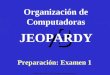 Hecho por: M.C. Luis Fernando Guzmán Nateras v3 Organización de Computadoras Preparación: Examen 1 JEOPARDY