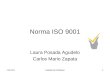 7/21/2015Calidad de Software1 Norma ISO 9001 Laura Posada Agudelo Carlos Mario Zapata