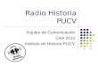 Radio Historia PUCV Equipo de Comunicación CAA 2010 Instituto de Historia PUCV