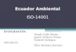 Ecuador Ambiental ISO-14001 INTEGRANTES: Headi Calle Rodas Janet Córdova Terán Gabriel Gallegos Salvatierra Pilar Jiménez Jiménez