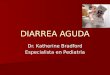 DIARREA AGUDA Dr. Katherine Bradford Especialista en Pediatría