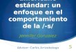 El español americano estándar: un enfoque en el comportamiento de la /-s/ Jennifer Gonzalez Advisor: Carlos Arrizabalaga