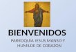 BIENVENIDOS PARROQUIA JESUS MANSO Y HUMILDE DE CORAZON
