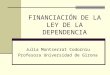 FINANCIACIÓN DE LA LEY DE LA DEPENDENCIA Julia Montserrat Codorniu Profesora Universidad de Girona