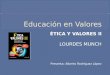 ÉTICA Y VALORES II LOURDES MUNCH Presenta: Alberto Rodríguez López