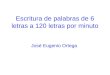 Escritura de palabras de 6 letras a 120 letras por minuto José Eugenio Ortega