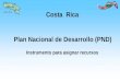 Plan Nacional de Desarrollo (PND) Instrumento para asignar recursos Costa Rica