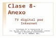 Clase 8- Anexo Tecnología de la Comunicación II Lic. en Com. Social, Lic. en Periodismo, Locutor Nacional y Periodismo Universitario F AC. DE C S. H UMANAS