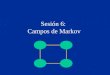 Sesión 6: Campos de Markov. © L.E. Sucar: PGM - CAM2 Campos de Markov Introducción –Modelo de Ising Representación –Tipos de Modelos –Redes de Markov