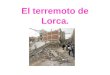 El terremoto de Lorca.. El terremoto Es un fenómeno de sacudida brusca y pasajera de la corteza terrestre producido por la liberación de energía acumulada