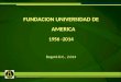 FUNDACION UNIVERSIDAD DE AMERICA 1956 -2014 Bogotá D.C., 2.014